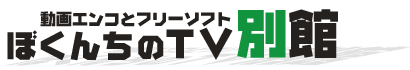動画エンコとフリーソフト ぼくんちのTV 別館